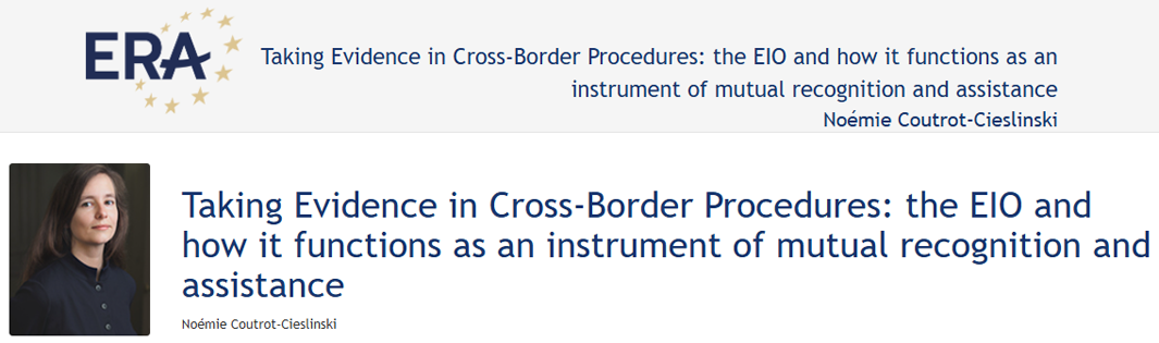 ePresentation Noémie Coutrot-Cieslinski: Taking Evidence in Cross-Border Procedures: the EIO and how it functions as an instrument of mutual recognition & assistance